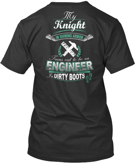 My Knight In Shining Armor Turns To Be An Engineer In Dirty Boots Black T-Shirt Back