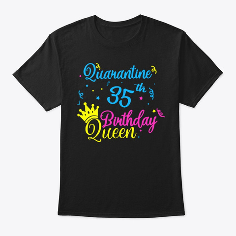 Happy Quarantine 35th Birthday Queen Tee Black T-Shirt Front