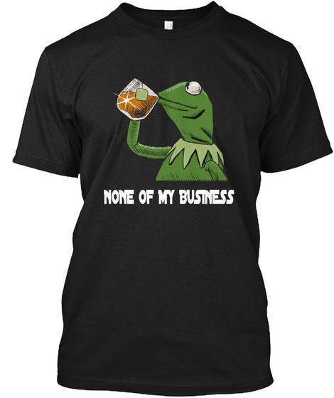 None Of My Business Black T-Shirt Front