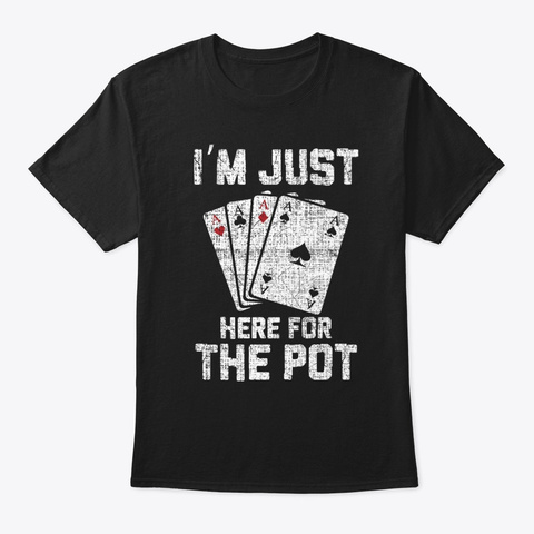 I'm Just Here For The Pot Poker Black T-Shirt Front
