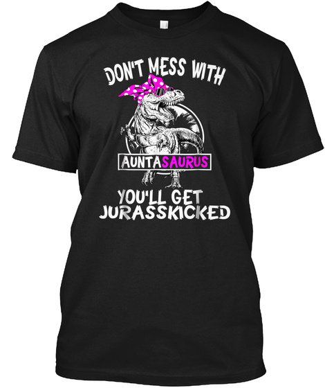 Dont Mess With Auntasaurus Youll Get J