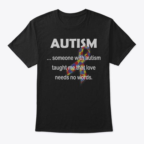 Autism Awareness Tshirt Love Needs No Wo Black T-Shirt Front
