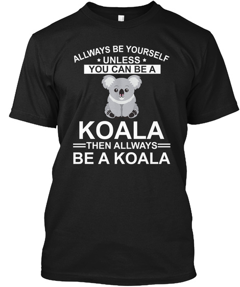 Be Yourself You Can Be A Koala T Shirt