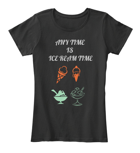 Any Time Is Ice Ream Time Black T-Shirt Front