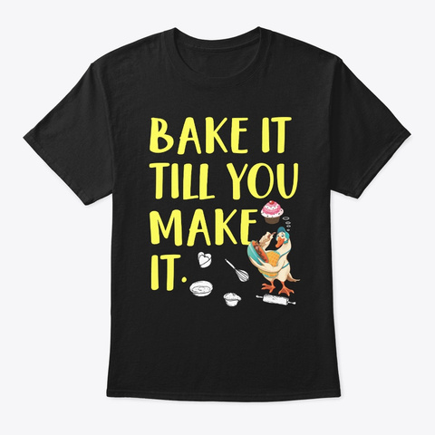 Funny Baking Bake It Till You Make  Black T-Shirt Front