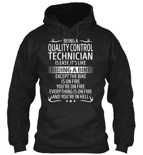 Being A Quality Control Technician Is Easy Its Like Riding A Bike Except The Bike Is On Fire Youre On Fire ... Black T-Shirt Front