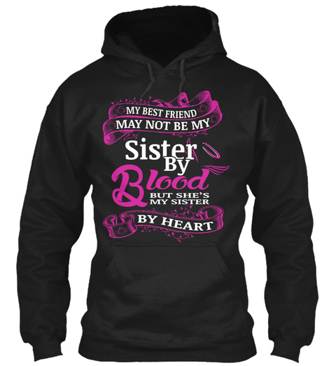 My Best Friend May Not Be My Sister By Blood But She's My Sister By Heart Black T-Shirt Front