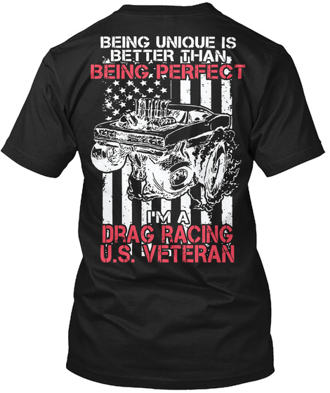 Being Unique Is Better Than Being Perfect I'm A Drag Racing U.S. Veteran Black T-Shirt Back