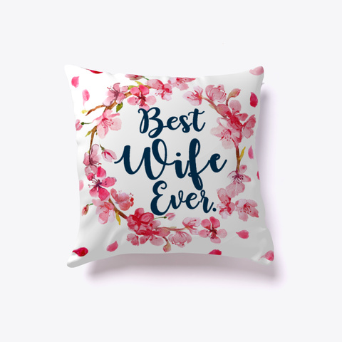 Perfect Present! Best Wife Ever Pillows! White T-Shirt Front
