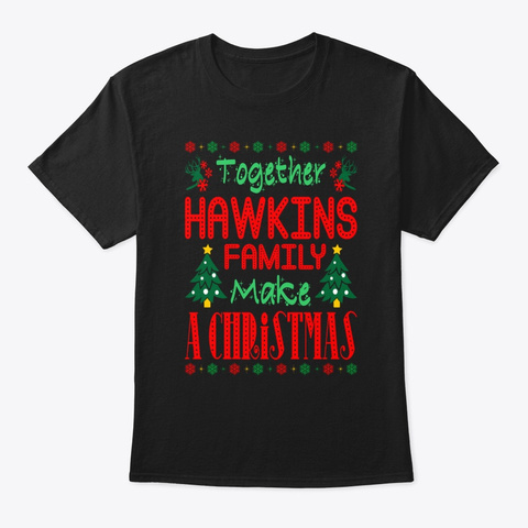 Together Hawkins Family Make Christmas Black T-Shirt Front