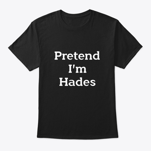 Pretend Im Hades Costume Greek God Funny Black T-Shirt Front