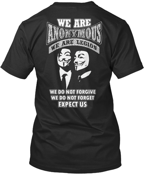 We Are Anonymous We Are Anonymous We Are Legion We Do Not Forgive We Do Not Forget Expect Us Products From Anonymous T Shirts Teespring