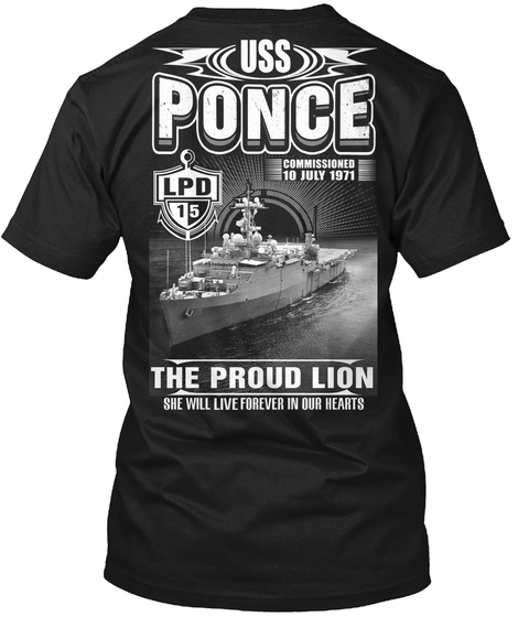 Uss Ponce Lpd 15 Uss Ponce Commissioned 10 July 1971 Lpd 15 The Proud Lion  She Will Live Forever In Our Hearts Black T-Shirt Back