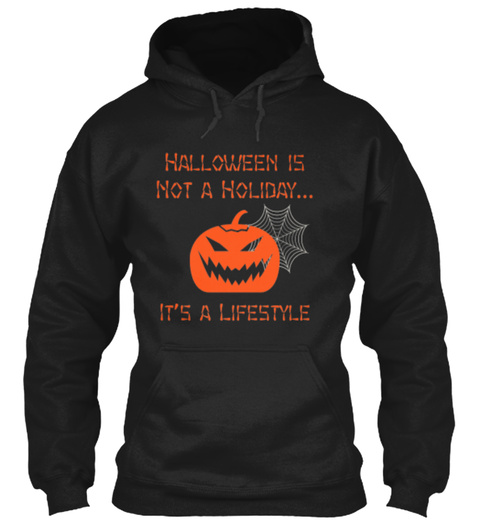 Halloween Is Not A Holiday Its A Lifestyle Black T-Shirt Front