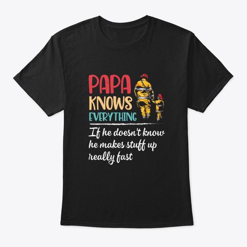 Papa Knows Everything If He Doesn't Know Black T-Shirt Front