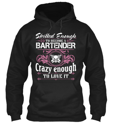 Skilled Enough To Become A Bartender Crazy Enough To Love It Black T-Shirt Front