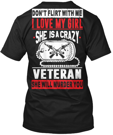 Don't Flirt With Me I Love My Girl •She Is A Crazy•
Veteran She Will Murder You Black T-Shirt Back