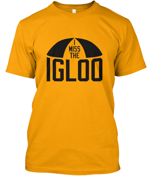 I Miss The Igloo Gold T-Shirt Front