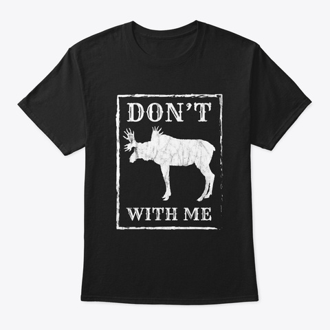 Don't Moose With Me Funny Spirit Animal Black T-Shirt Front