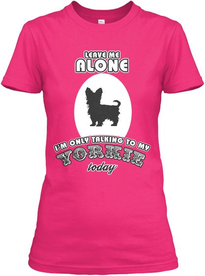 Leave Me Alone I'm Only Talking To My Yorkie Today Heliconia T-Shirt Front