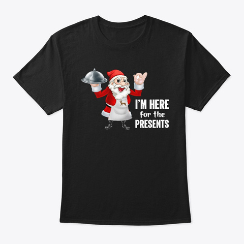 I'm Here For The Presents Black T-Shirt Front