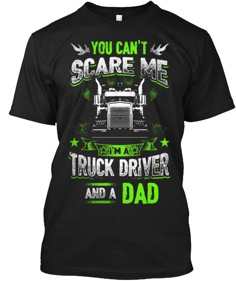 You Can/'t Scare Me I/'m A Truck Driver And A Dad New Mens Shirt Birthday Gift Tee