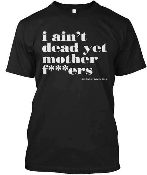 I Ain't Dead Yet Mother Fckers Shirt H