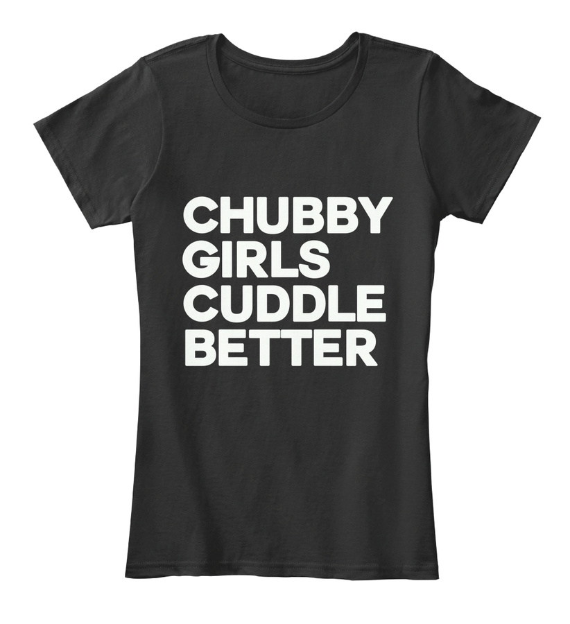 CHUBBY GIRLS CUDDLE BETTER Unisex Tshirt
