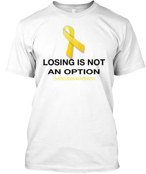 Losing Is Not An Option Sarcoma Warrior  White T-Shirt Front