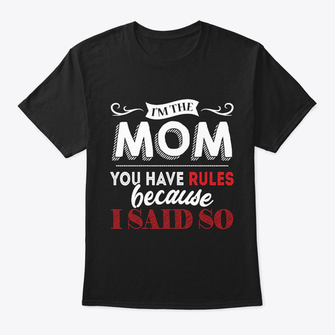 I'm The Mom You Have Rules Because I Sai Black T-Shirt Front