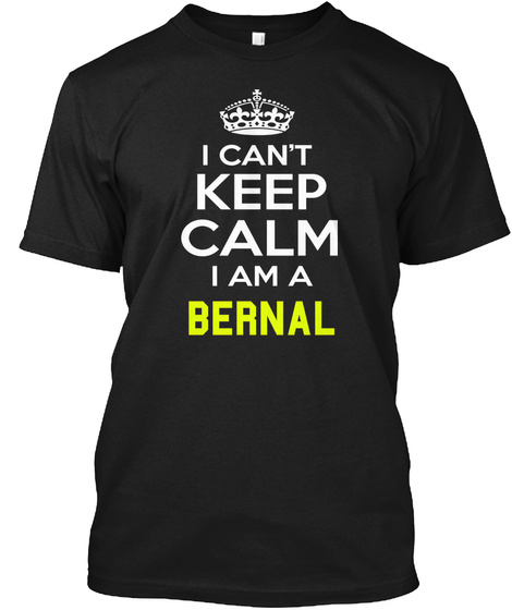 I Can't Keep Calm I Am A Bernal Black T-Shirt Front
