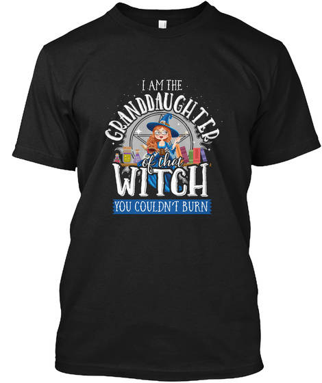 I Am The Granddaughter Of The Witch You Couldn't Burn Black T-Shirt Front