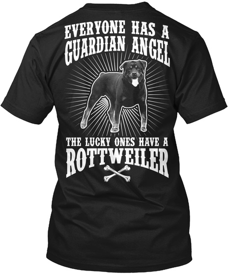  Everyone Has A Guardian Angel The Lucky Ones Have A Rottweiler Black T-Shirt Back