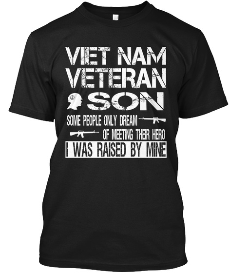 Vietnam Veteran Son Some People Only Dream Of Meeting Their Hero I Was Raised By Mine Black T-Shirt Front