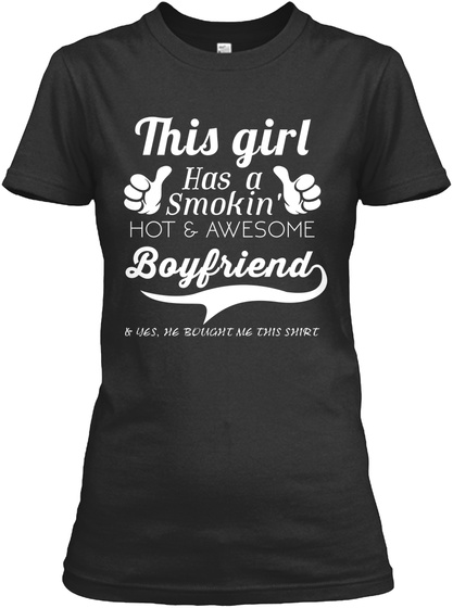 This Girl Has A Smokin' Hot & Awesome Boyfriend Yes He Bought Me This Shirt Black T-Shirt Front