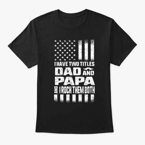 I Have Two Titles Dad And Papa I Rock Black T-Shirt Front