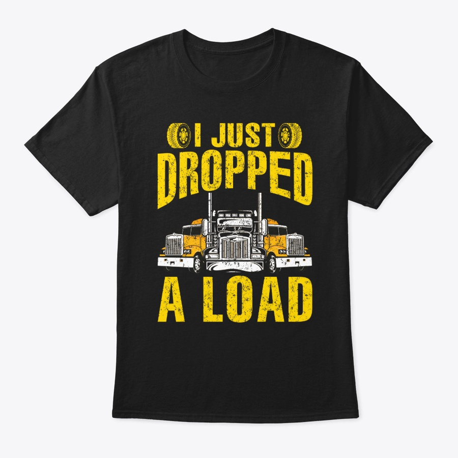 I Just Dropped A Load Trucker Unisex Tshirt