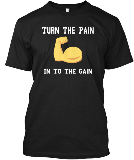 Turn The Pain In To The Gain Black T-Shirt Front
