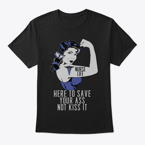 Nurse Life  Here To Save Your Ass Not Ki Black T-Shirt Front