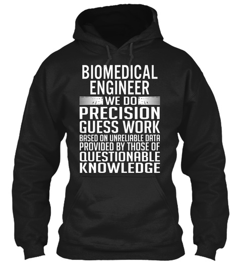 Biomedical Engineer We Do Precision Guess Work Based On Unreliable Data Provided By Those Of Questionable Knowledge Black T-Shirt Front