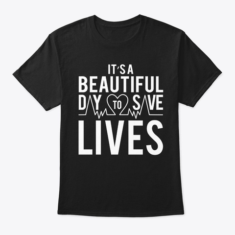It's A Beautiful Day To Save Lives Te.E Black T-Shirt Front