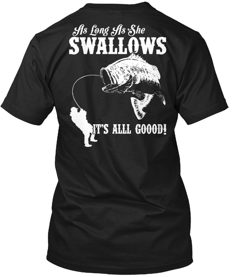  As Long As She Swallows It's Alll Goood! Black T-Shirt Back