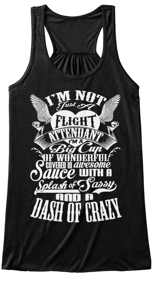 Im Not Just A Flight Attendant Im A Big Cup Of Wonderful Covered In Awesome Sauce With A Splash Of Sassy And A Dash... Black T-Shirt Front