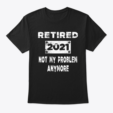 Retired 2021 Not My Problem Anymore Black áo T-Shirt Front