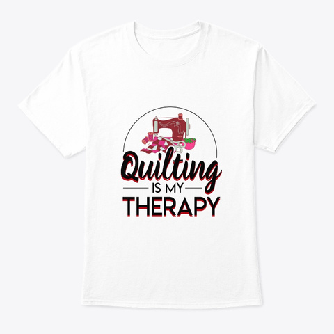 Quilting Is My Therapy Clothing Saying W White T-Shirt Front