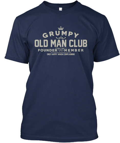 Grumpy Old Man Club Founder Member Only Happy When Complanning  Navy T-Shirt Front