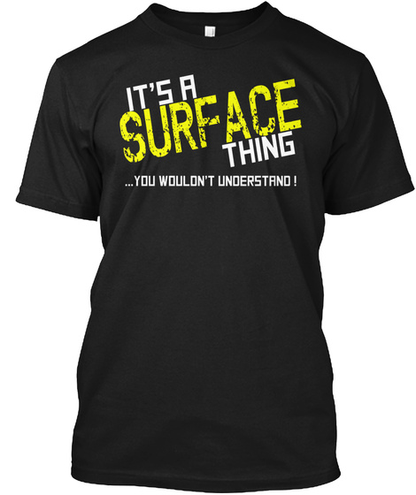 It's A Surface Thing .. You Wouldn't Understand! Black T-Shirt Front