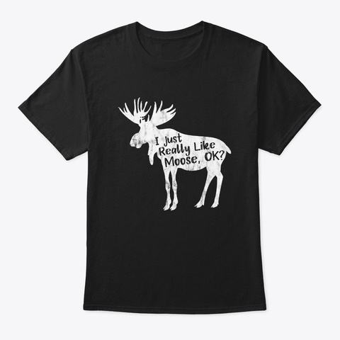 Just Really Like Moose, Ok? Spirit Black T-Shirt Front