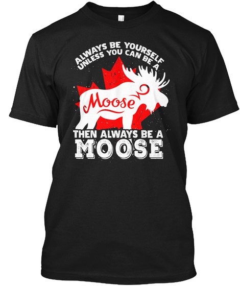 Always Be Yourself Unless Moose Shirt Black T-Shirt Front