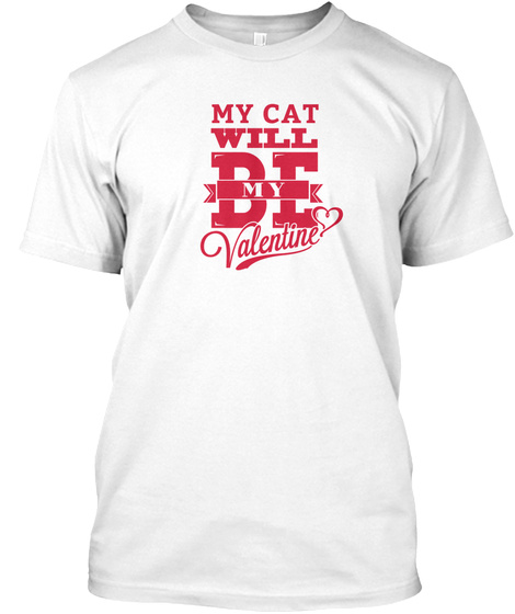 My Cat Will Be My Valentine White T-Shirt Front